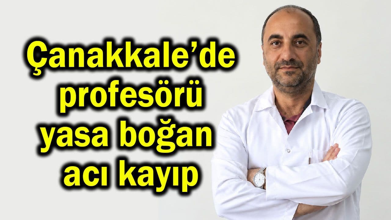 Çanakkale’de profesörü yasa boğan acı kayıp