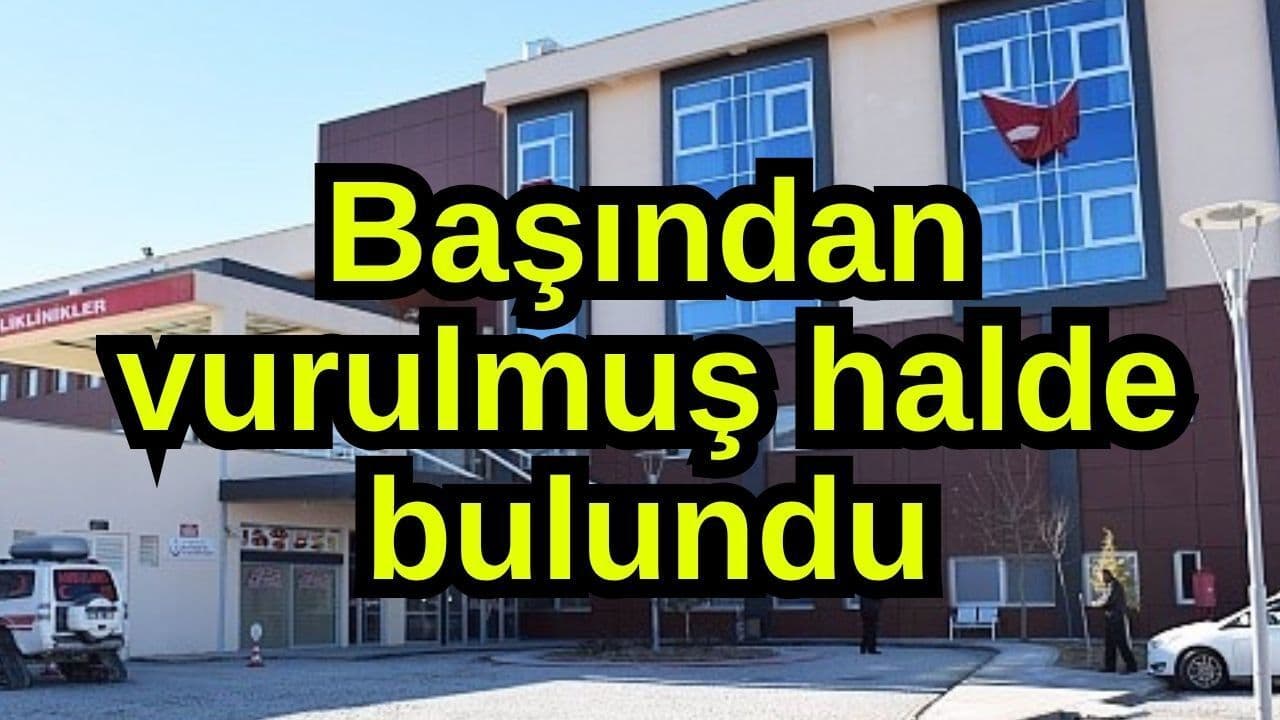 Başından vurulmuş halde bulundu