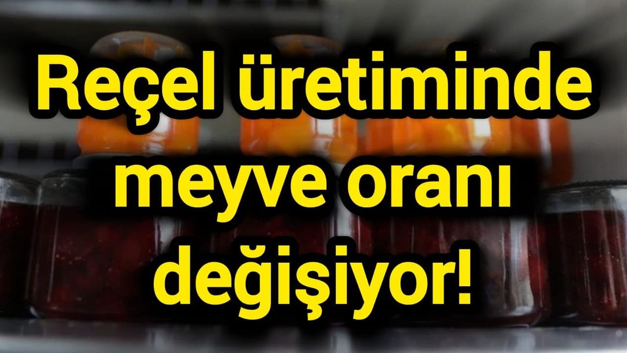 Reçel üretiminde meyve oranı değişiyor!