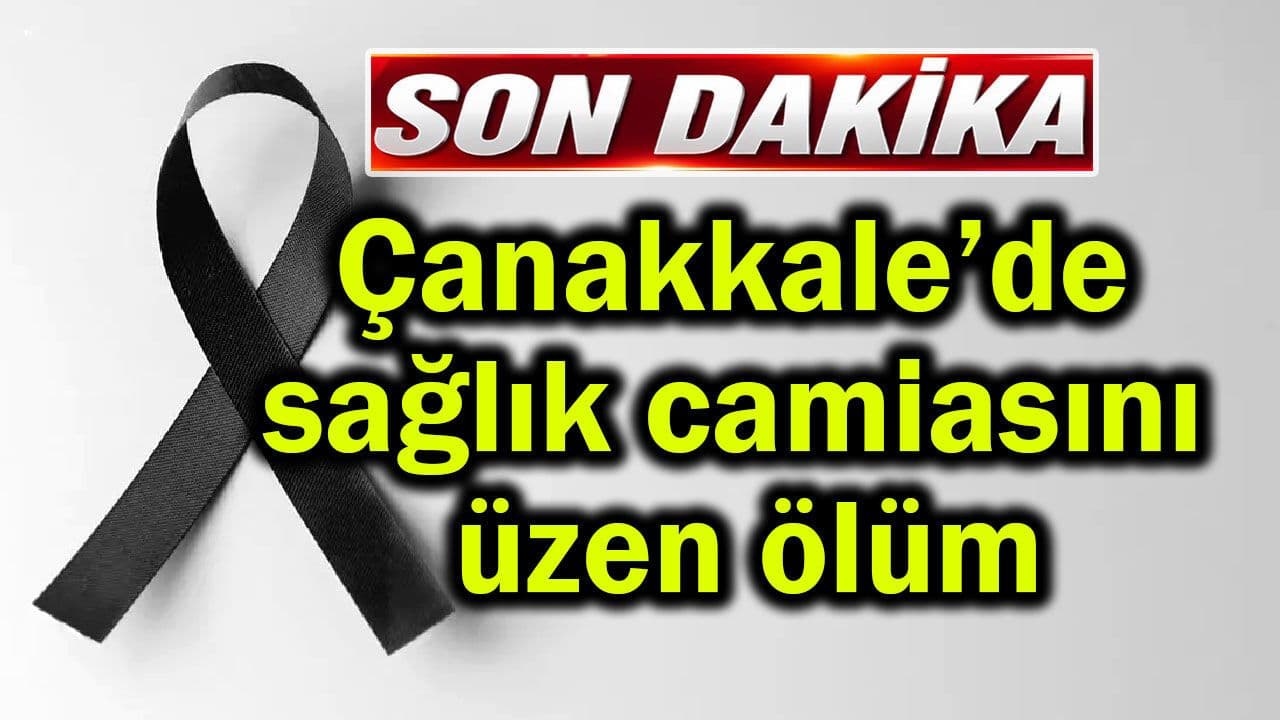 Çanakkale’de sağlık camiasını derinden etkileyen ölüm