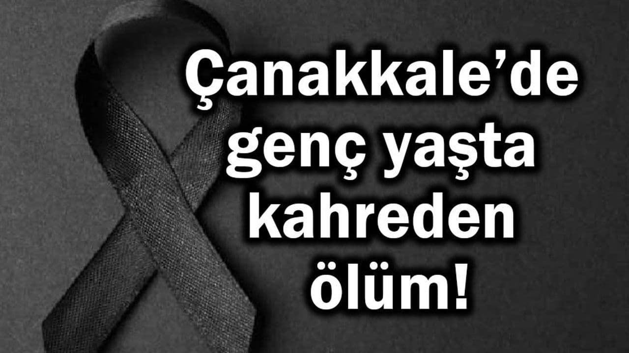 Genç yaşta kahreden ölüm Çanakkale’de