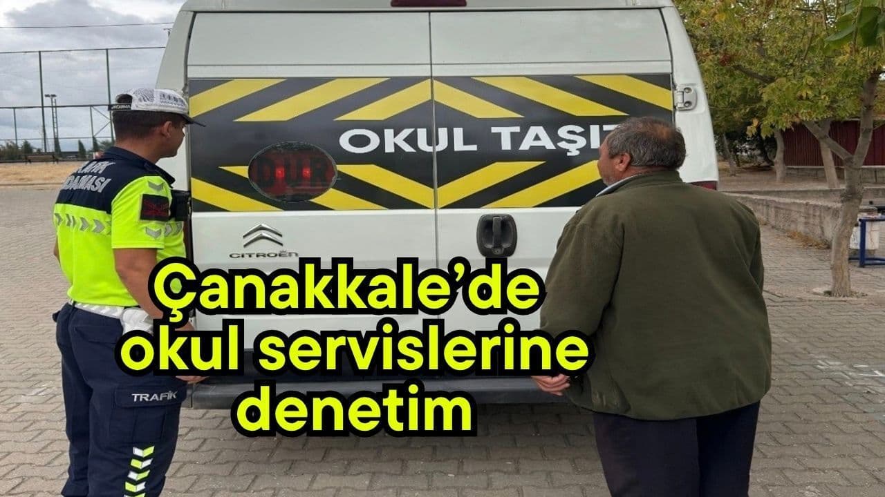 Çanakkale’de Okul Servis Araçları ve Sürücülerine Kapsamlı Denetim Gerçekleştirildi