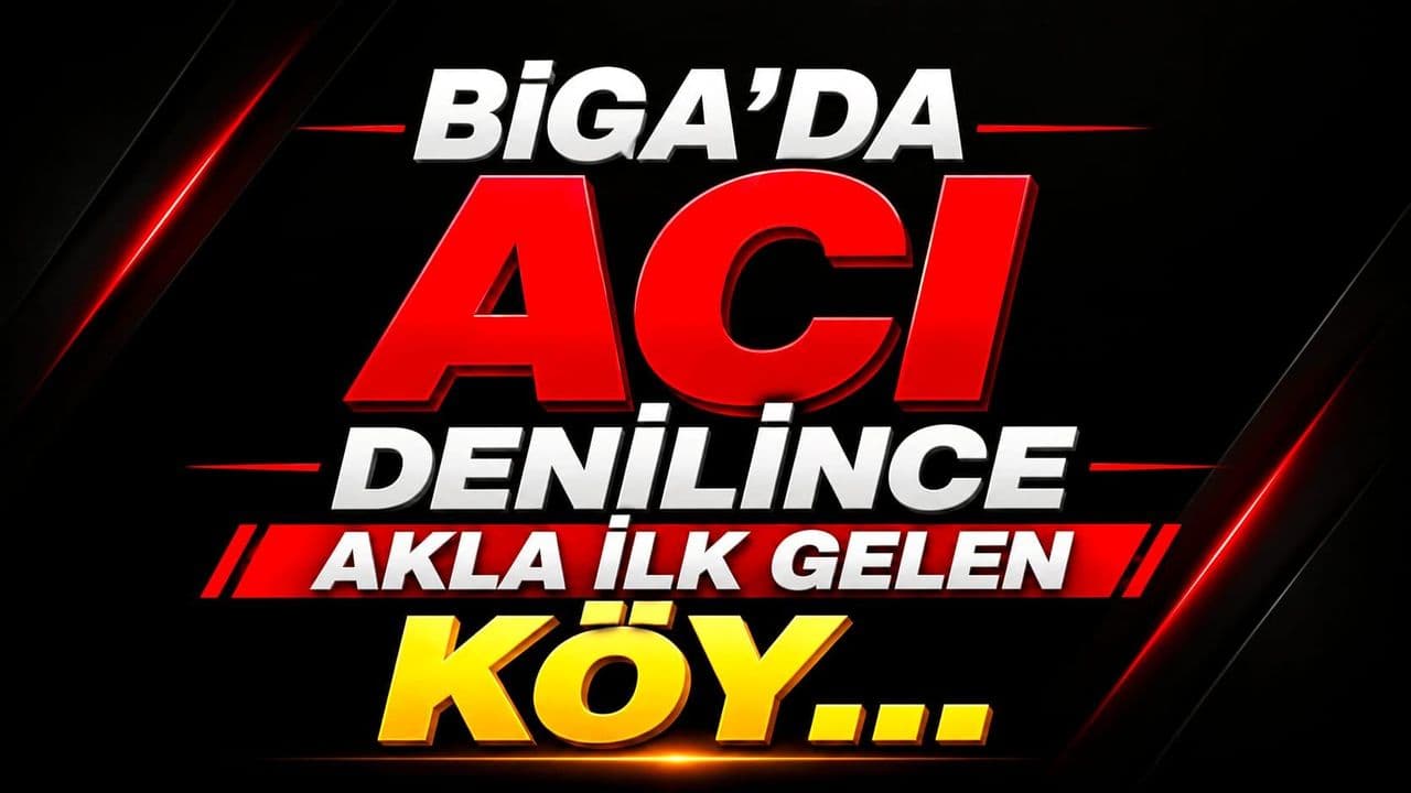 Biga'da acı denilince akla ilk gelen köy…