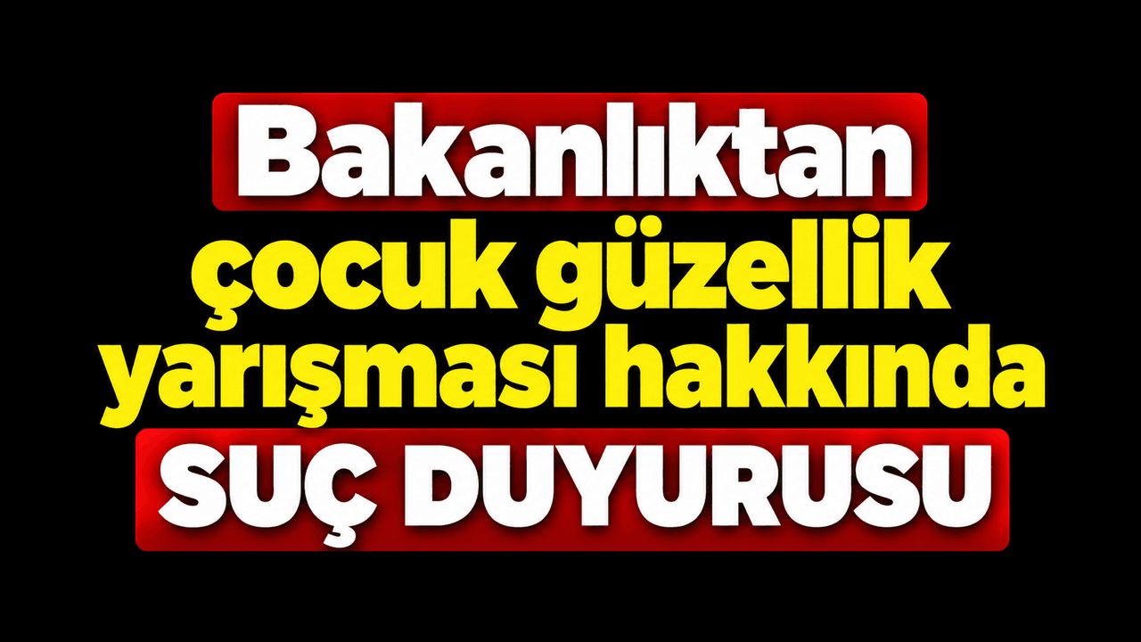 Bakanlıktan çocuk güzellik yarışması üzerine suç duyurusu