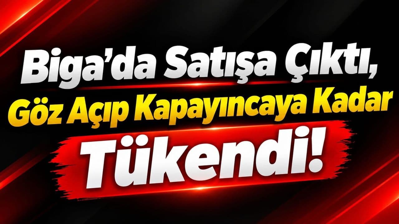 Satışa Çıktı, Göz Açıp Kapayıncaya Kadar Tükendi Biga’da