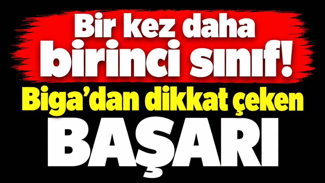 Bir kez daha birinci sınıf! Biga’dan dikkat çeken başarı