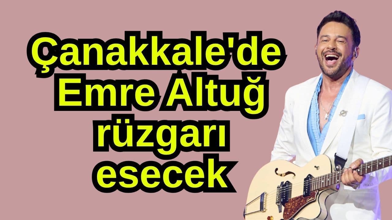 Çanakkale'de Emre Altuğ rüzgarı esecek