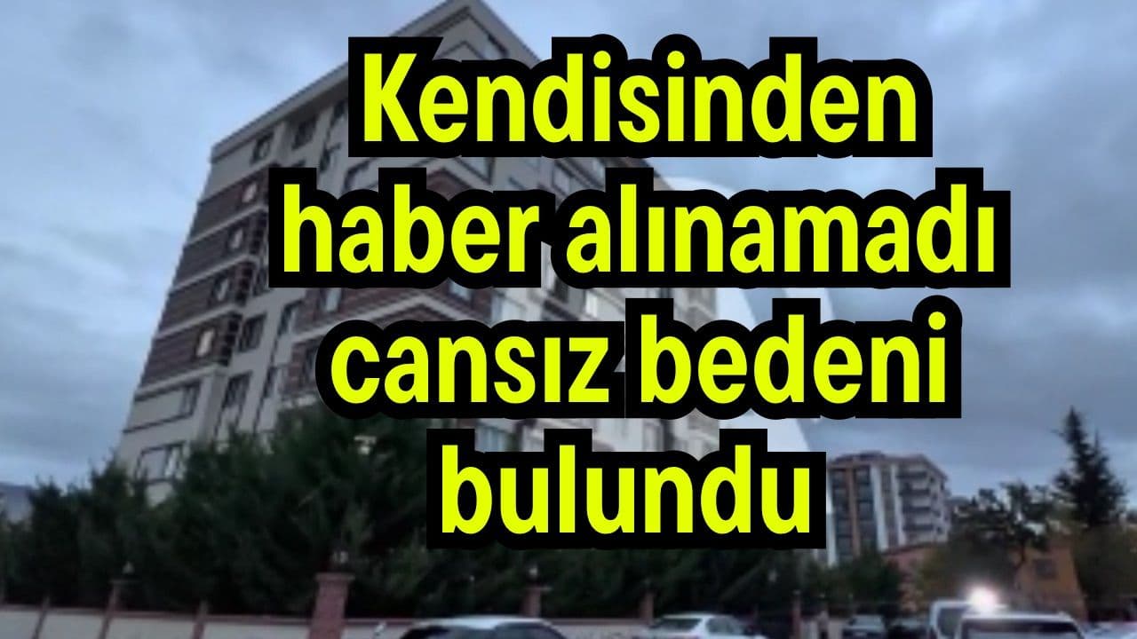Kendisinden haber alınamadı cansız bedeni bulundu