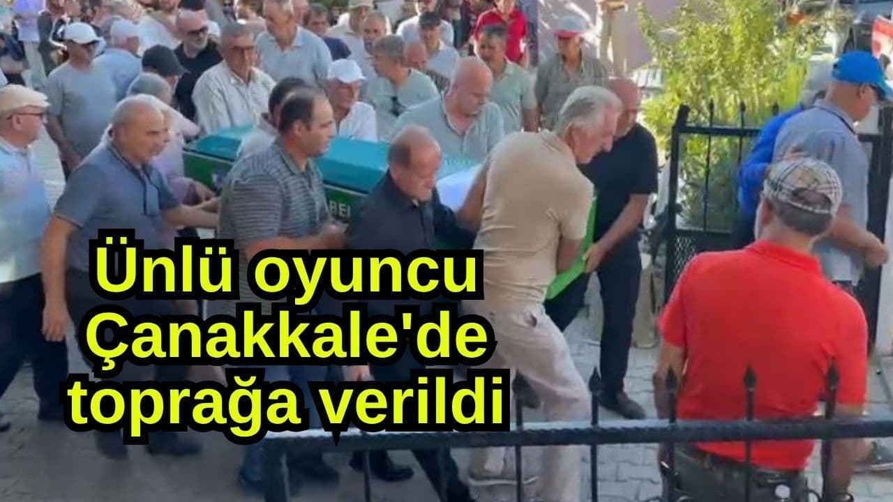Ünlü oyuncu İlhami Adsal Çanakkale’de toprağa verildi