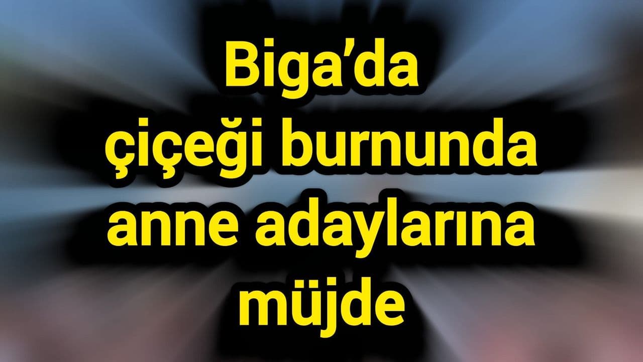 Biga’da çiçeği burnunda anne adaylarına müjde