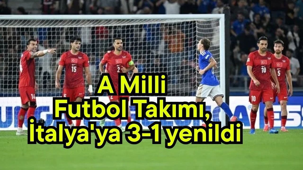 A Milli Futbol Takımı, İtalya'ya 3-1 yenildi