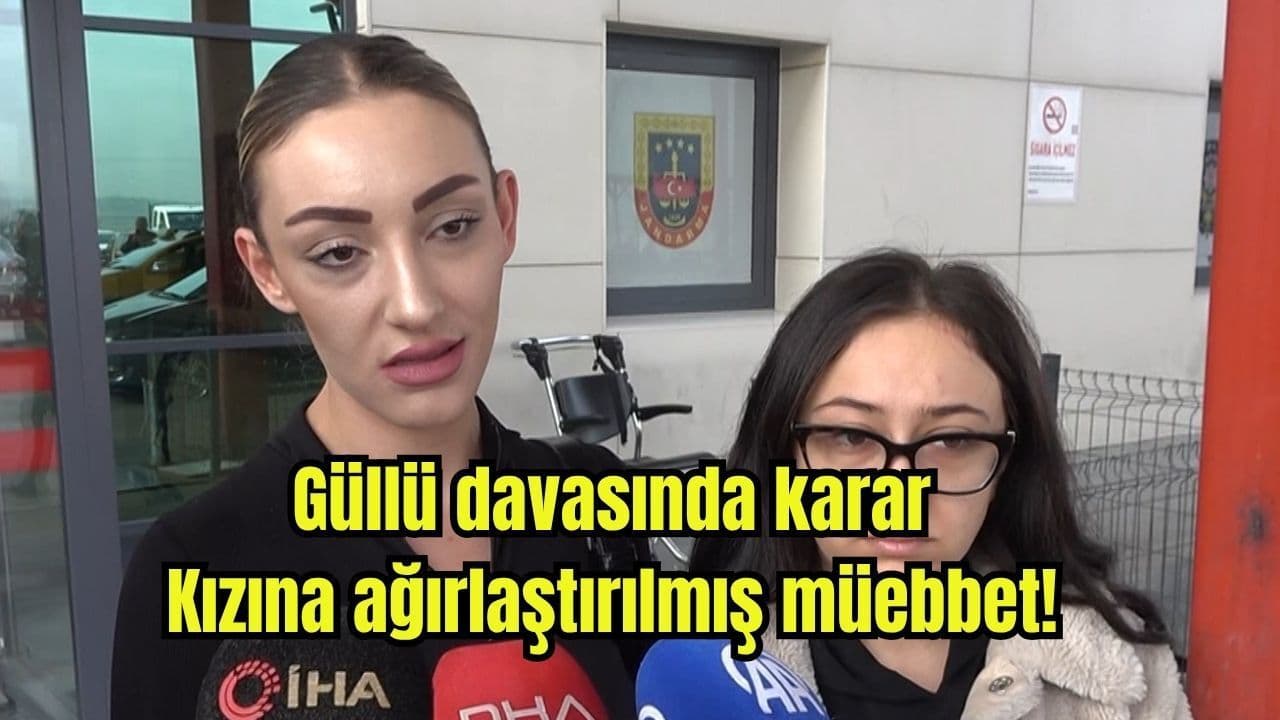 Güllü davasında hüküm: Kızına ağırlaştırılmış müebbet!