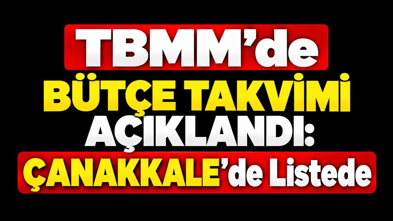 Çanakkale Halkına TBMM Bütçe Takvimi Duyurusu: 2027 Yılı Planları
