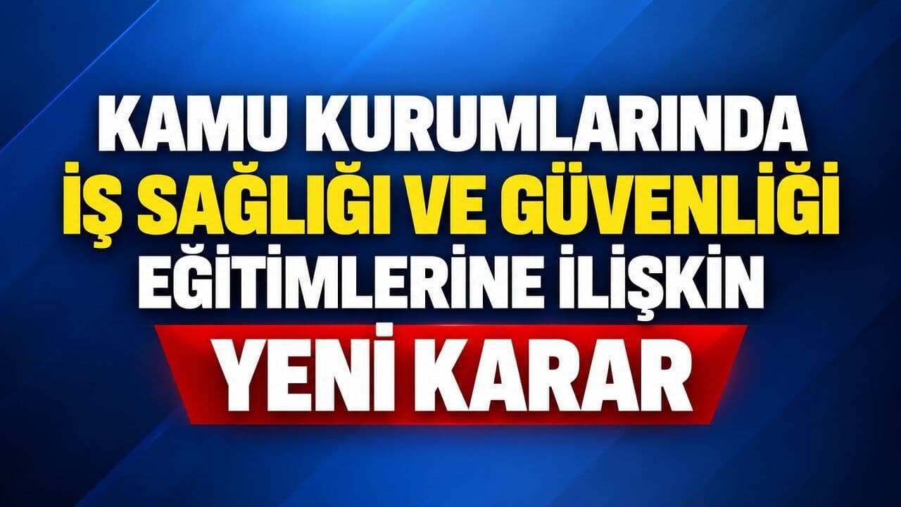 Kamu Kurumlarında İş Sağlığı ve Güvenliği Eğitimlerine İlişkin Yeni Karar