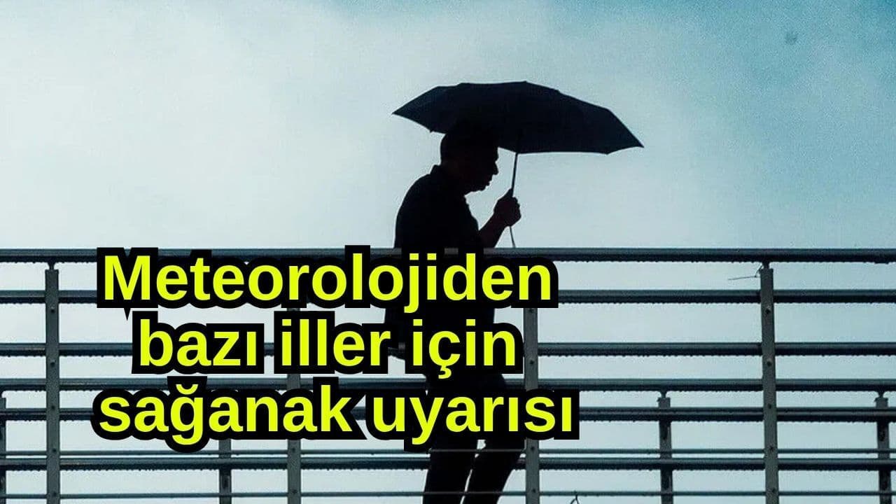 Meteorolojiden bazı iller için sağanak uyarısı