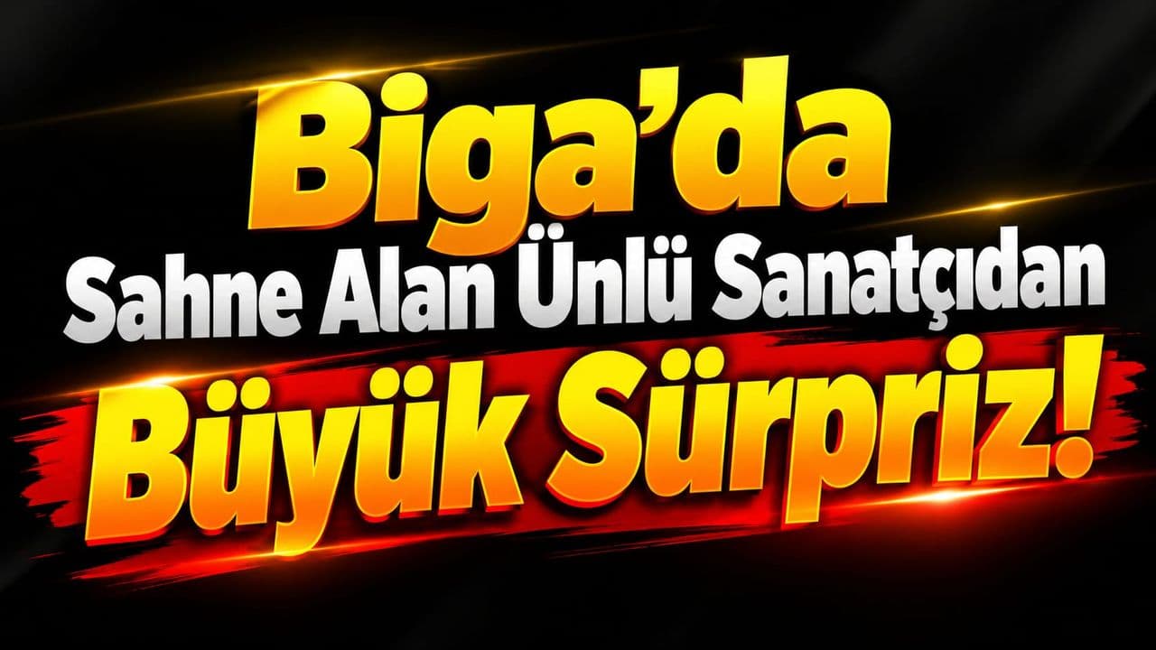 Biga’da Sahne Alan Ünlü Sanatçıdan Büyük Sürpriz!