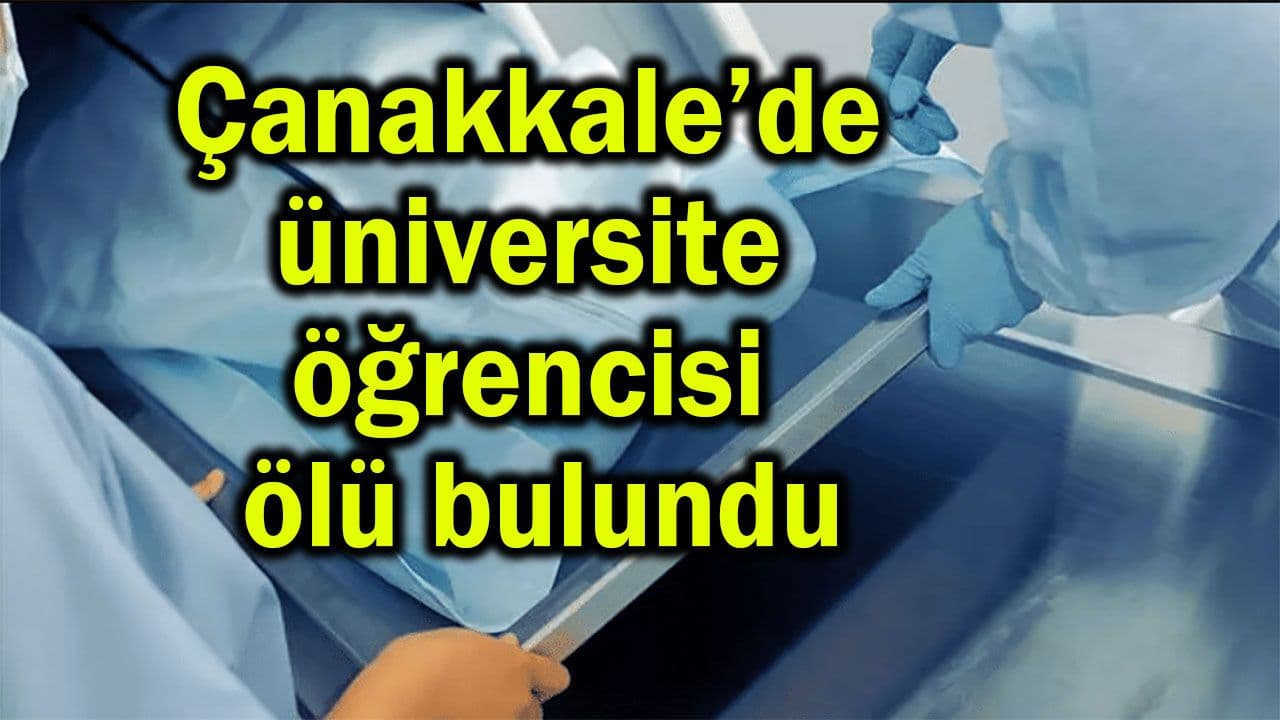 Üniversite öğrencisi ölü bulundu Çanakkale’de