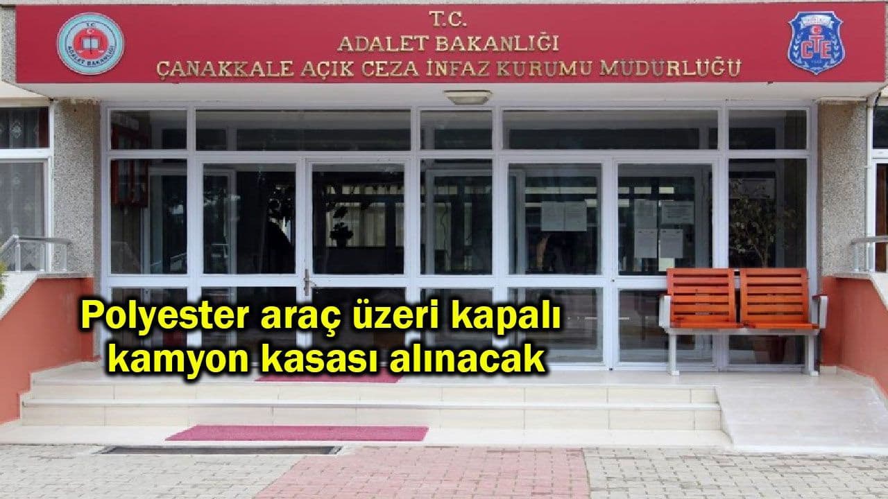 Çanakkale Ceza İnfaz Kurumu’ndan Polyester Araç Üzeri Kapalı Kamyon Kasası Alım İlanı