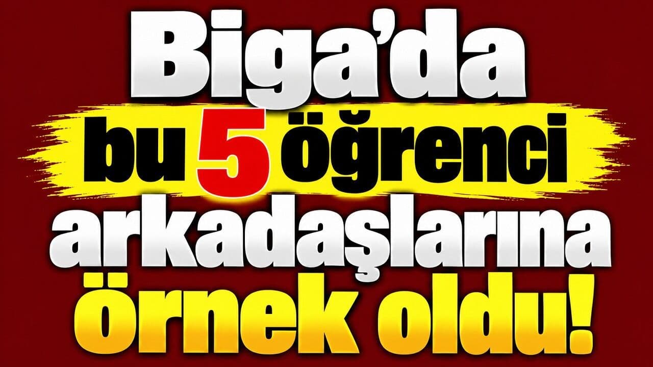 Biga’da bu 5 öğrenci arkadaşlarına örnek oldu!