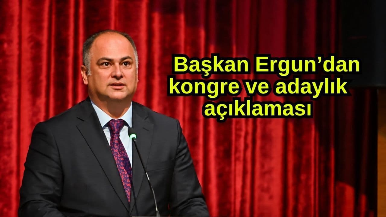 Başkan Ergun’dan kongre ve adaylık duyurusu
