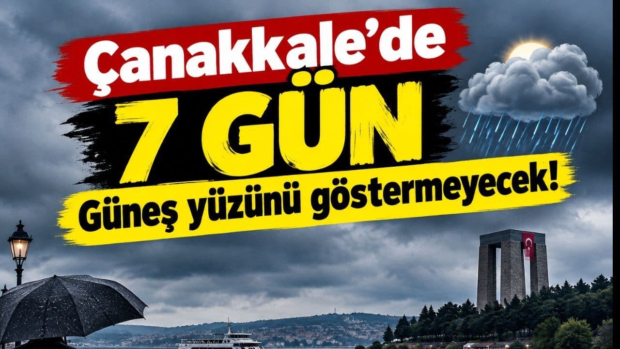 7 gün güneş yüzünü göstermeyecek Çanakkale'de