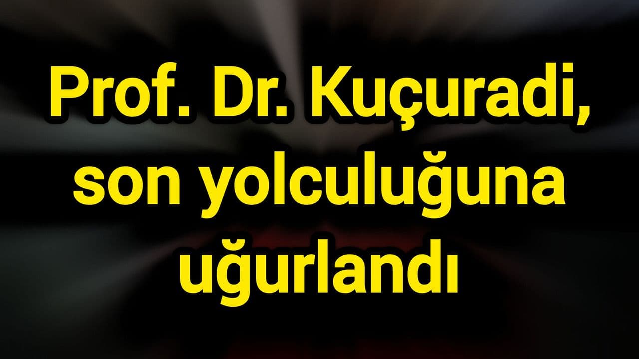 Prof. Dr. Kuçuradi, son yolculuğuna uğurlandı