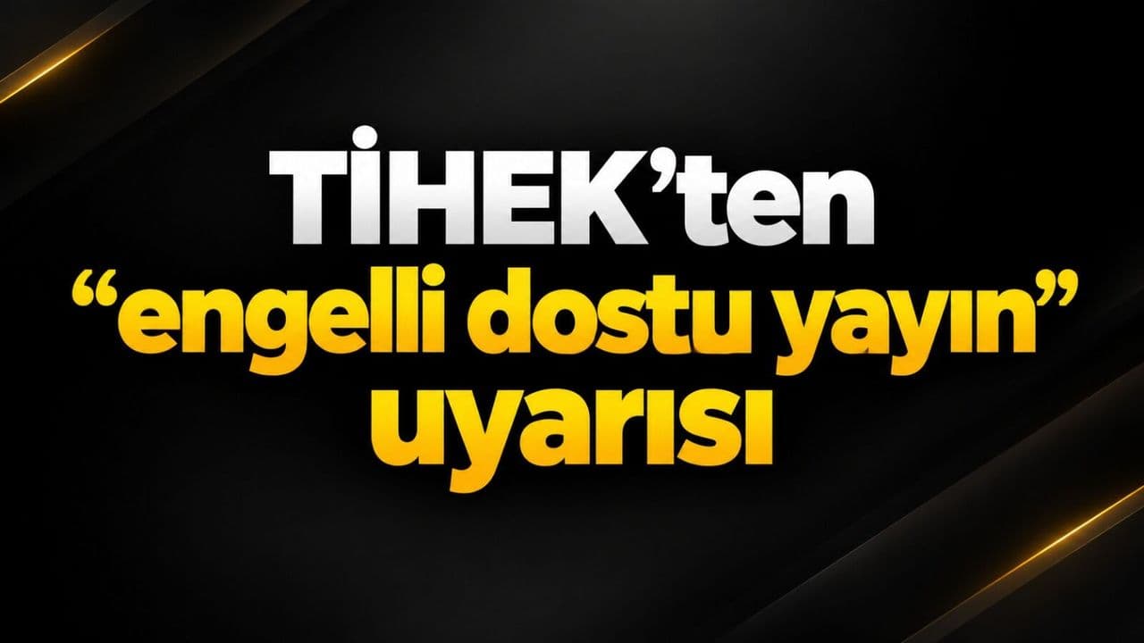 TİHEK'ten "engelli dostu yayın" uyarısı