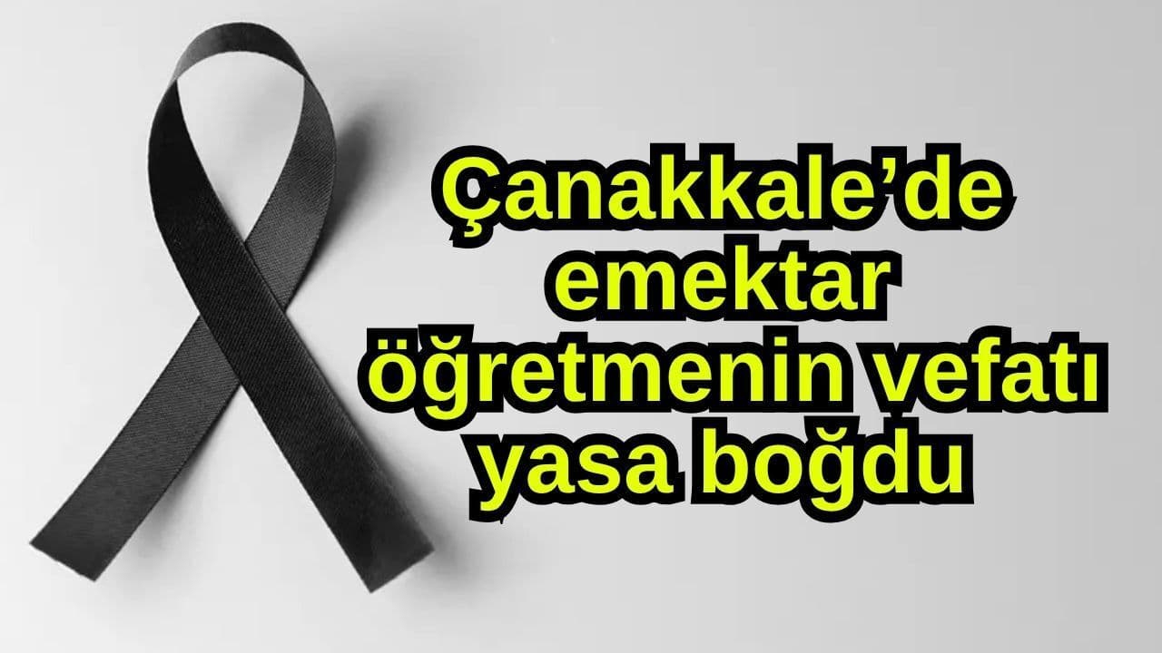 Çanakkale’de emektar öğretmenin vefatı yasa boğdu