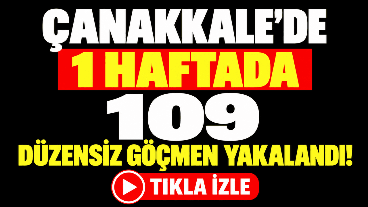 Bir haftada 109 düzensiz göçmen ele geçirildi Çanakkale'de