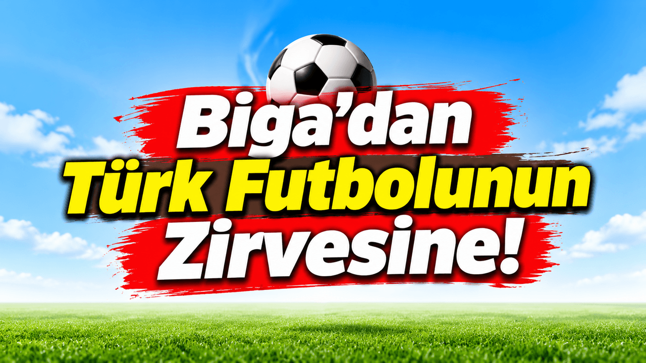 Biga’dan Türk futbolunun zirvesine!