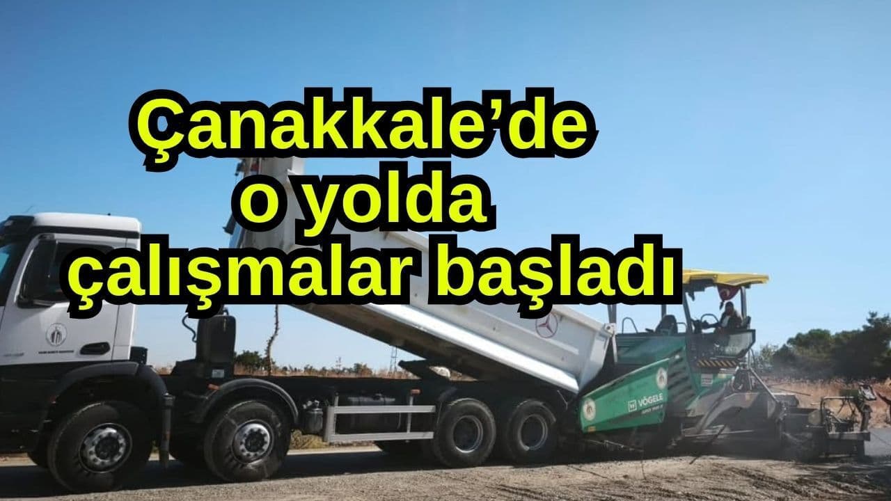Çanakkale’de o yolda faaliyetler başlangıç yaptı