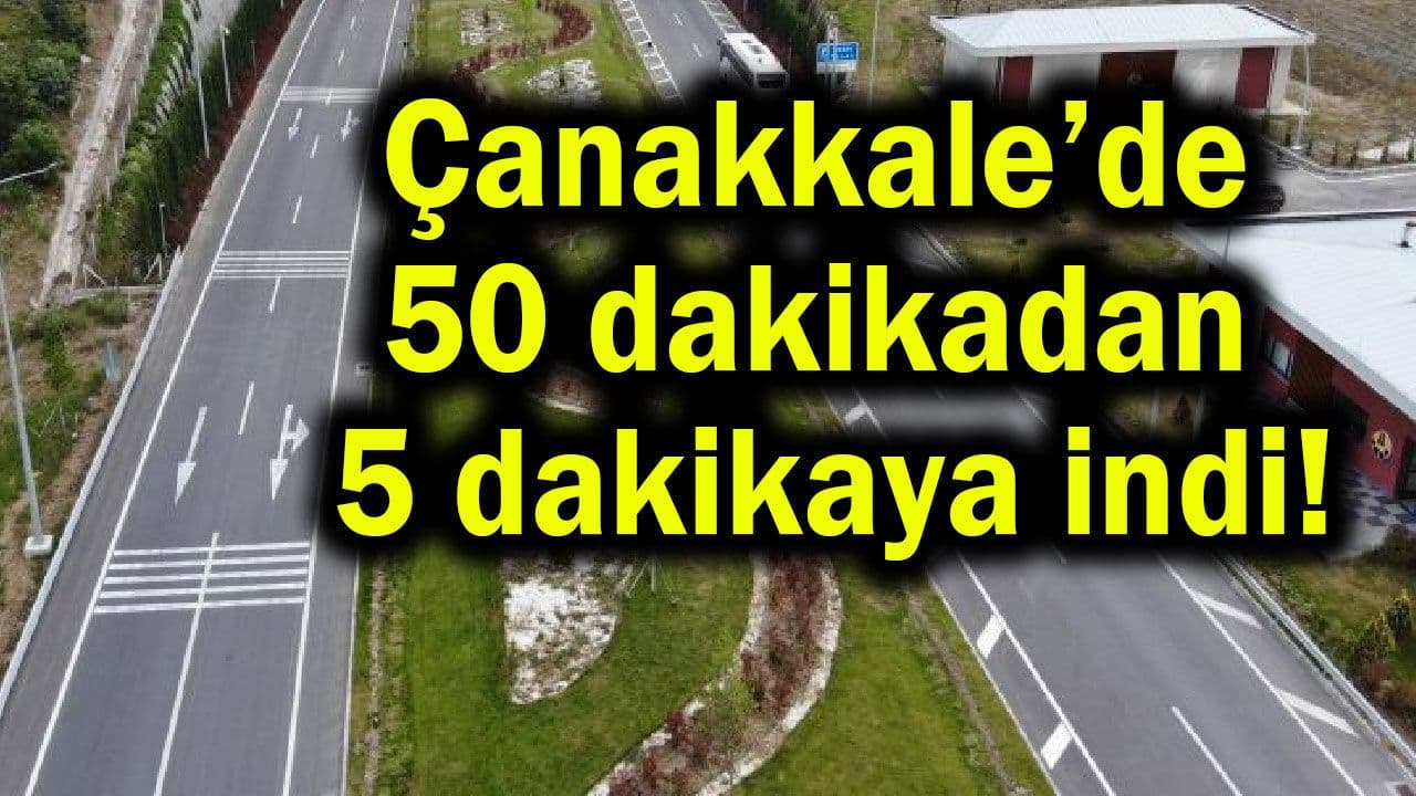Çanakkale’de 50 dakikadan 5 dakikaya indi!