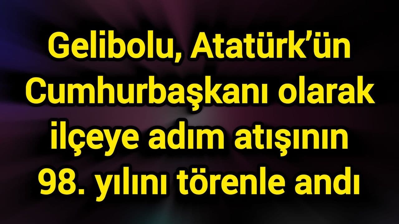 Gelibolu, Atatürk’ün Cumhurbaşkanı olarak yerleşime girişim atışının 98. yılını seremoniyle andı
