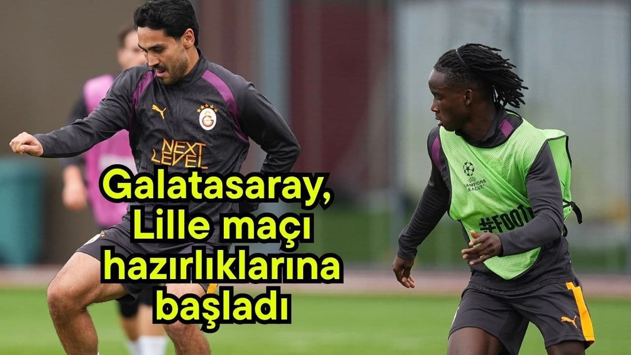 Galatasaray, Lille müsabakayı hazırlıklarına başlangıç yaptı