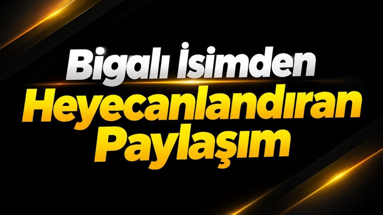 Bigalı İsimden Heyecanlandıran Paylaşım