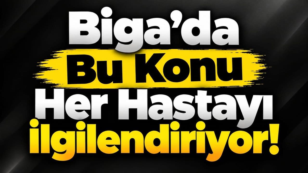 Biga’da Bu Konu Her Hastayı İlgilendiriyor!