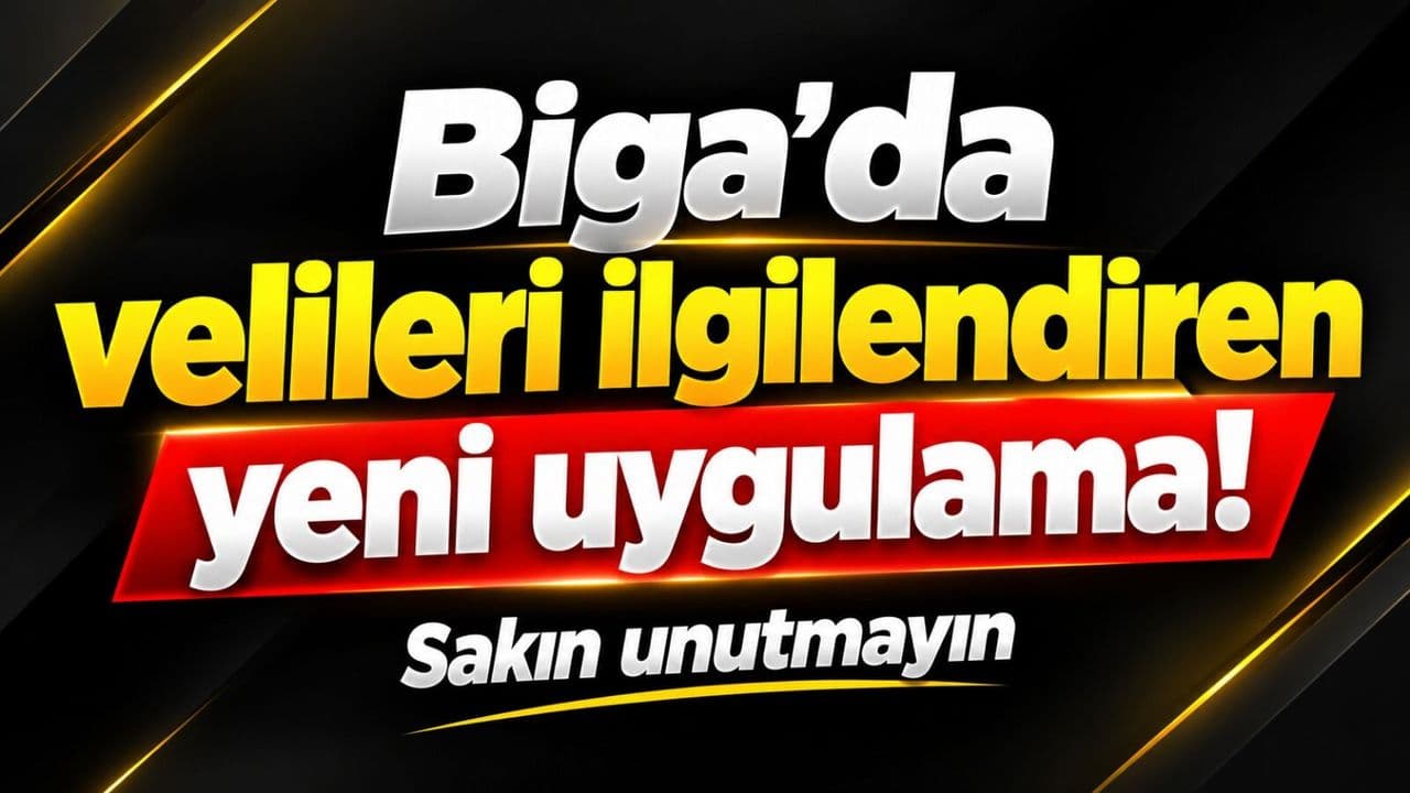Biga’da velileri ilgilendiren taze uygulama! Sakın unutmayın