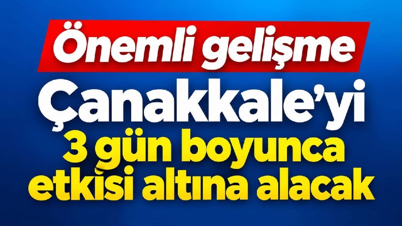 Çanakkale’yi 3 gün süresince etkisi altına alacak