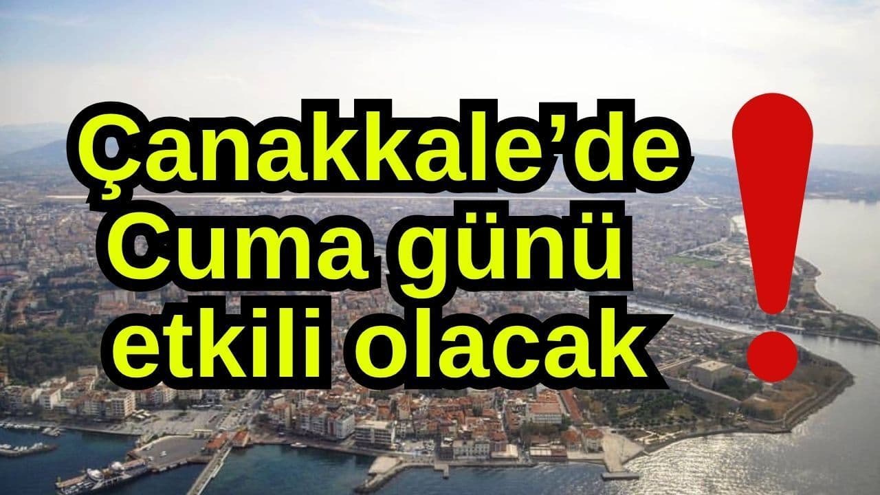 Cuma günü tesirli olacak Çanakkale’de