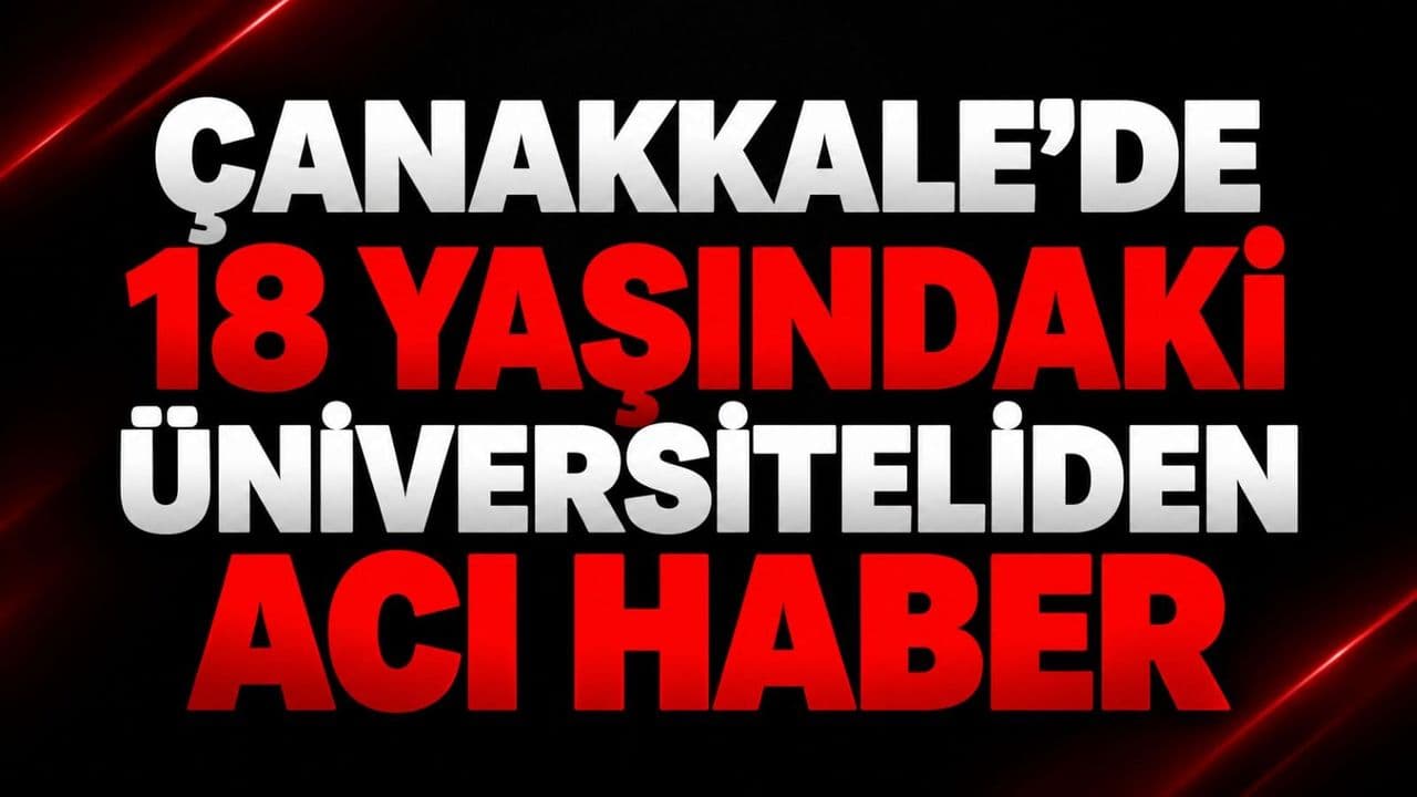Çanakkale Yenice’de 18 Yaşındaki Öğrencinin Ölümü: Olayın Ayrıntıları