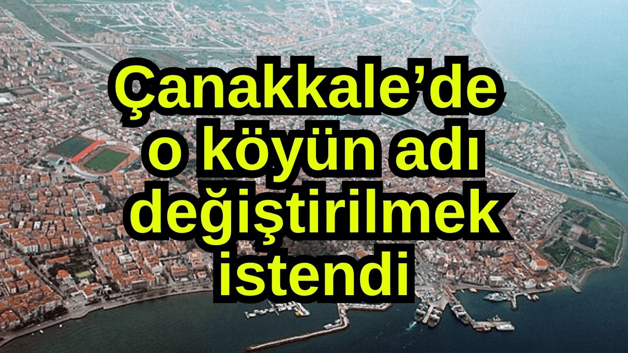 O köyün adı değiştirilmek istendi Çanakkale’de