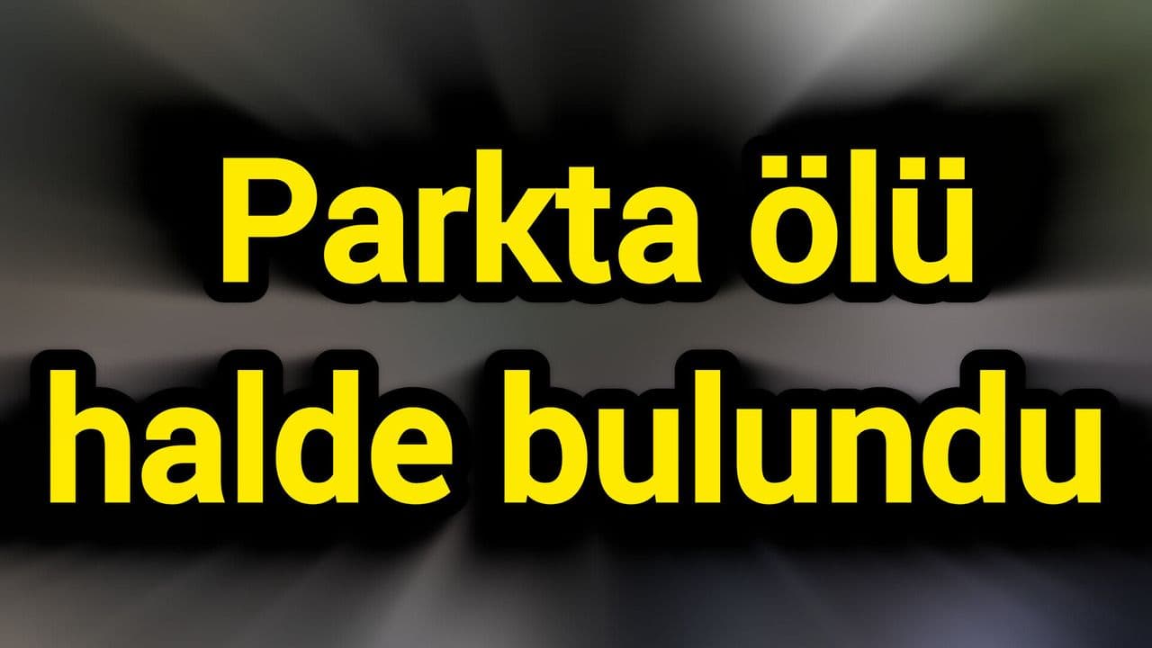 Parkta ölü halde bulundu