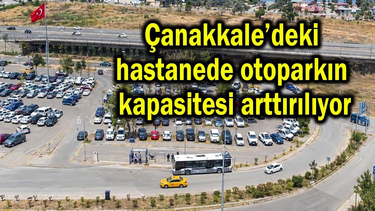 Çanakkale ÇOMÜ Hastanesi’nde otopark kapasitesi artırılıyor