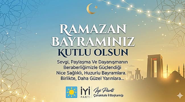 İYİ Parti Çanakkale'den Ramazan Bayramı Mesajı: Birlik ve Dayanışma Vurgusu