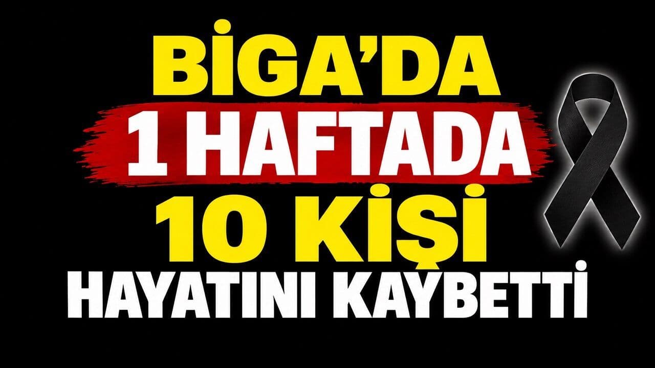 Biga’da Bir Hafta İçinde 10 Kişi Hayatını Kaybetti: Şok Vefat Raporu