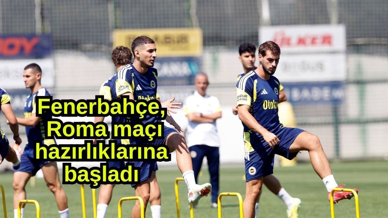 Fenerbahçe, Roma müsabakayı hazırlıklarına start aldı