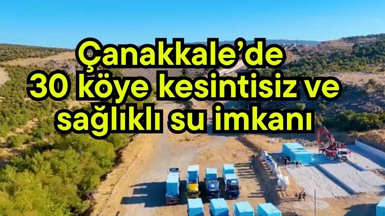 Çanakkale’de 30 Köye Sürekli ve Sağlıklı Su Sağlanıyor
