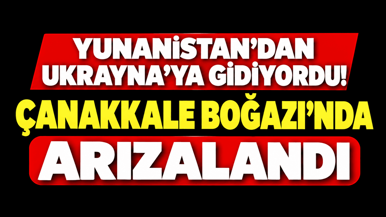 Çanakkale Boğazı'nda Yunanistan'dan Ukrayna'ya Giden Gemi Arızalandı