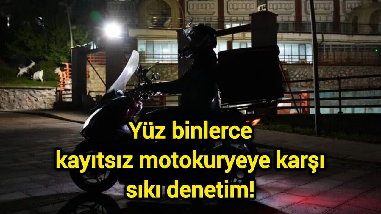 Yüz binlerce kayıtsız motokuryeye karşı sıkı denetim!