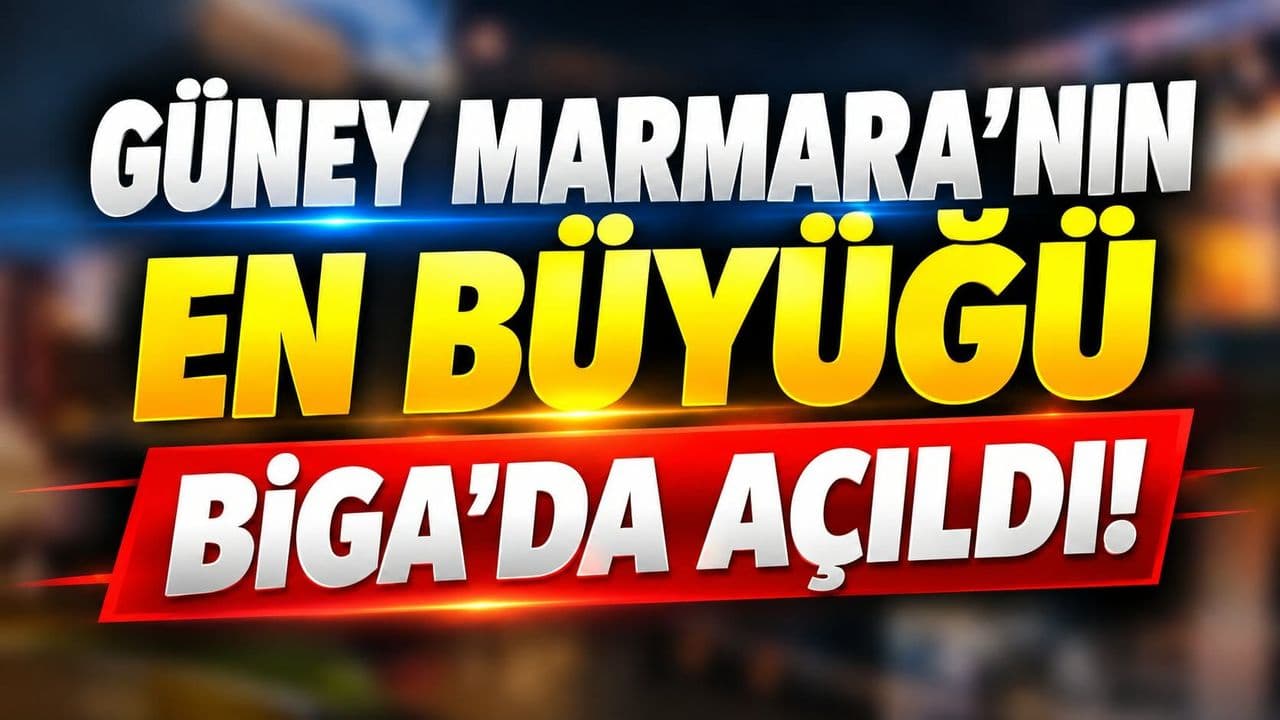 Güney Marmara’nın en büyüğü Biga’da açıldı!